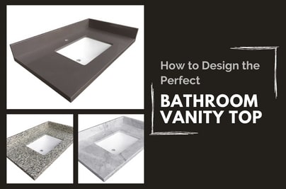 How To Design the Perfect Bathroom Vanity Top?